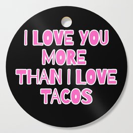 I Love You More Than I Love Tacos Cutting Board