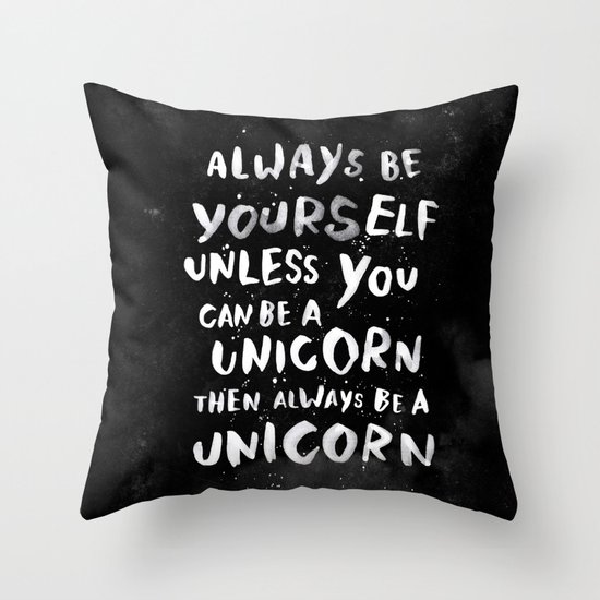 Always be yourself. Unless you can be a unicorn, then always be a unicorn. Throw Pillow