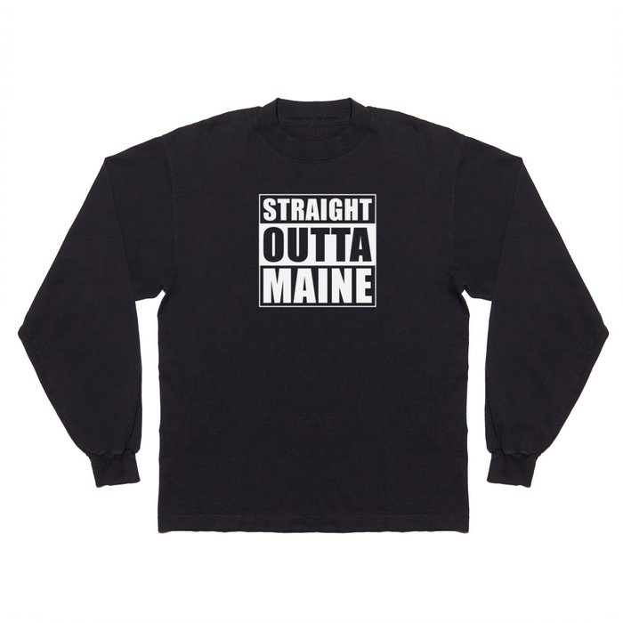 Straight Outta Maine Long Sleeve T Shirt