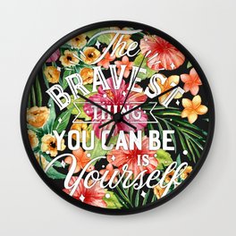 The Bravest Thing You Can Be Is Yourself Wall Clock
