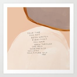 Everything You Have Been Through Can Help Someone Else Art Print
