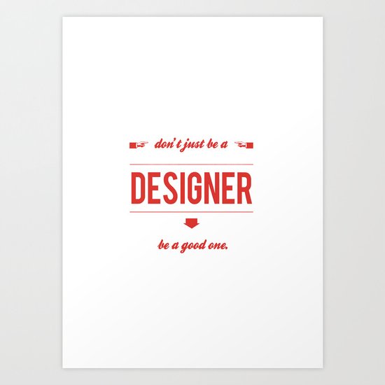 Don't just be a designer. Art Print