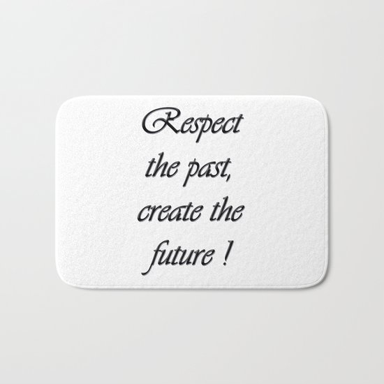 Respect the past , create the future . Bath Mat