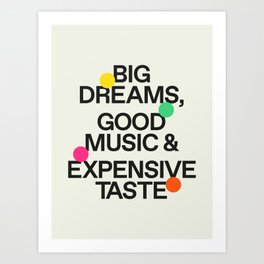 Big Dreams, Good Music & Expensive Taste Art Print