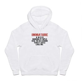 IMMATURE - A WORD BORING PEOPLE USE TO DESCRIBE FUN PEOPLE LIKE ME Hoody | Humour, Funny, Typography, Graphicdesign, Definition, Quote, Sayings, Youngatheart, Stayyoung, Childish 