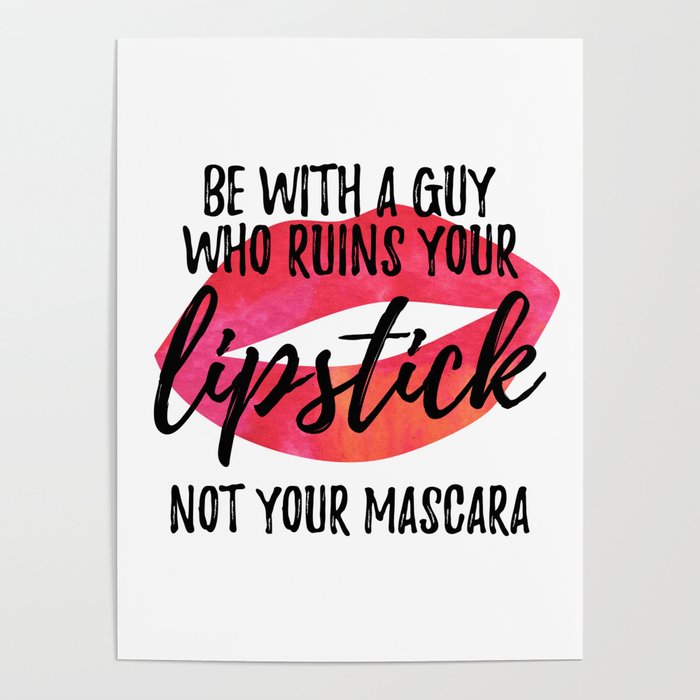 Be With a Guy Who Ruins Your Lipstick Not Your Mascara Poster