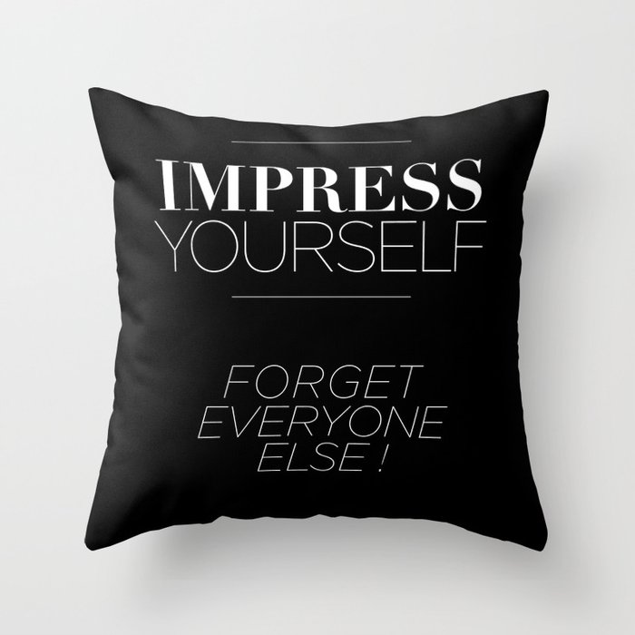 IMPRESS YOURSELF ! FORGET EVERYONE ELSE ! Throw Pillow
