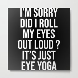 Did I Roll My Eyes Out Loud I Don't Care Sarcasm Humor Metal Print