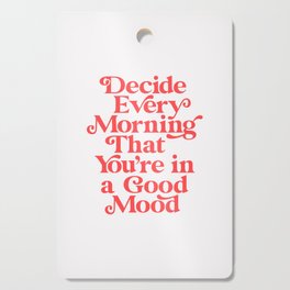 Decide Every Morning That You're in a Good Mood Cutting Board
