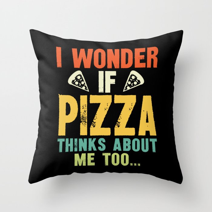 Funny I Wonder If Pizza Thinks About Me Too Throw Pillow
