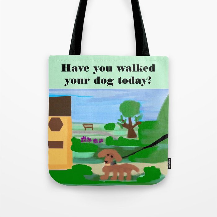 Have you walked your dog today? Tote Bag