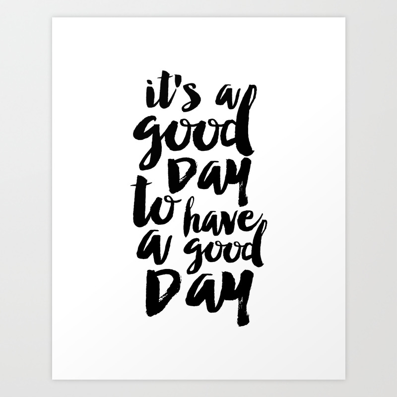 Printable Quote It S A Good Day To Have A Good Day Funny Print Quote Prints Typography Print Art Print By Alextypography Society6