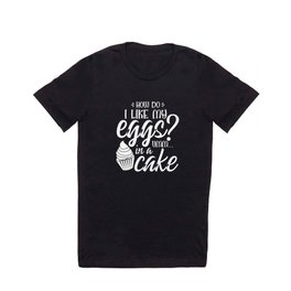 How Do I Like My Eggs Umm In A Cake Funny T Shirt