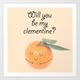 WILL YOU BE MY CLEMENTINE? Art Print