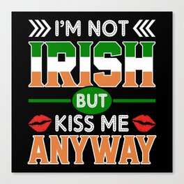 I'm not irish but kiss me anyway St. Patricks day Canvas Print