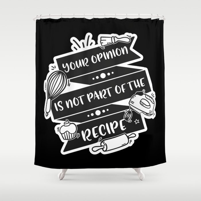 Your Opinion Is Not Part Of The Recipe Shower Curtain