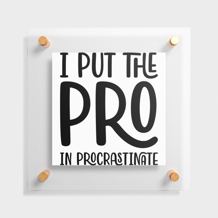 I Put The Pro In Procrastinate Floating Acrylic Print