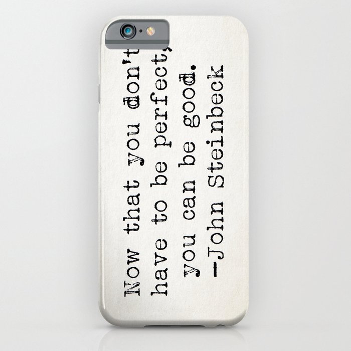 "Now that you don't have to be perfect, you can be good.” -John Steinbeck iPhone Case