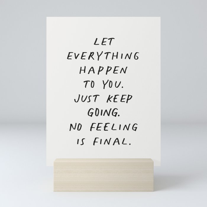 Let Everything happen to You Just Keep Going No Feeling is Final Mini Art Print