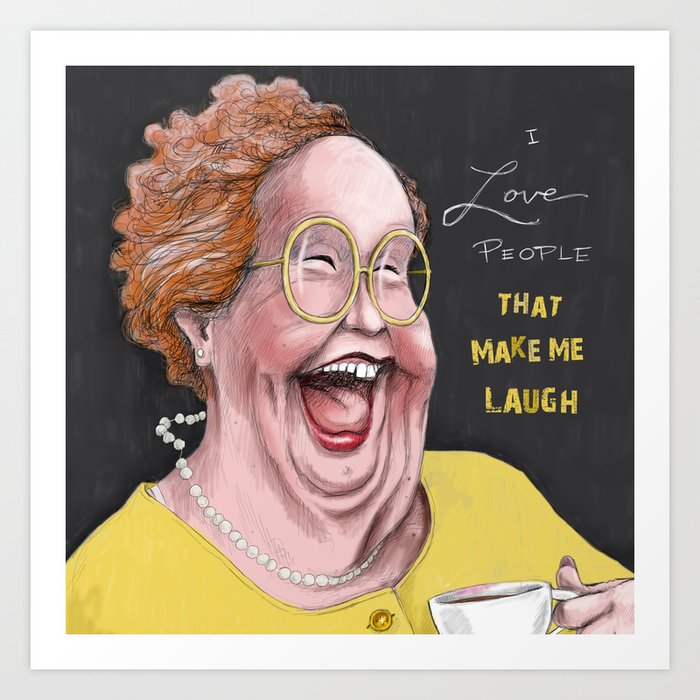 I Love People that make me Laugh Art Print