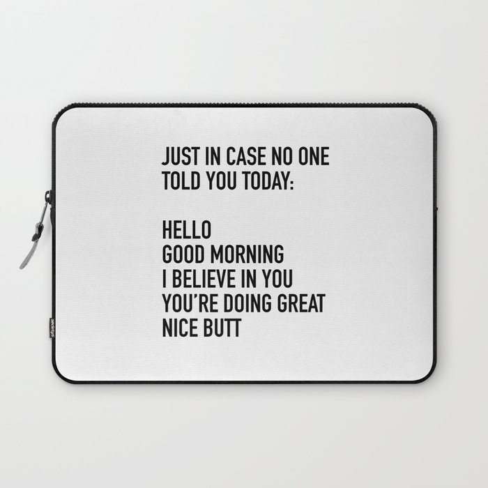 Just in case no one told you today hello good morning you're doing great I believe in you Laptop Sleeve