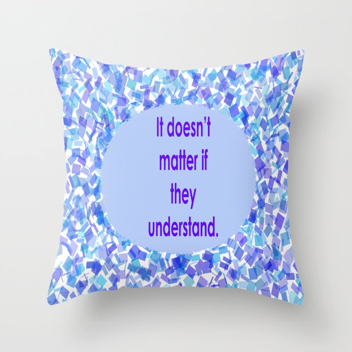 Understanding (It doesn't matter if they understand, Text on Background)  Throw Pillow