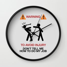 Warning, to avoid injury, Don't Tell Me How To Do My Job, fun road sign, traffic, humor Wall Clock