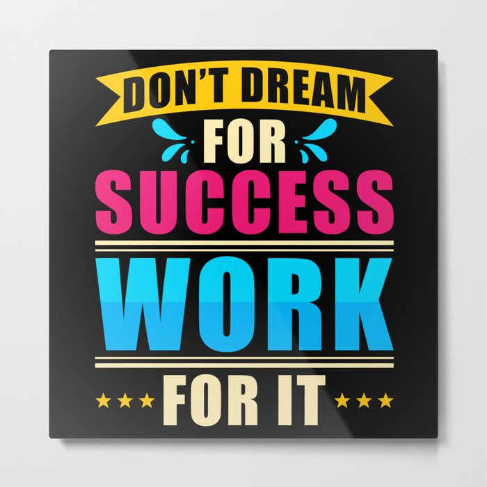 Dont Dream for Success Work for it Metal Print