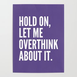 Hold On Let Me Overthink About It (Ultra Violet) Poster
