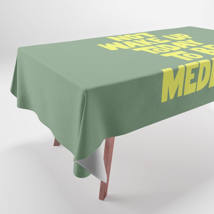 You Did Not Wake Up Today to Be Mediocre Tablecloth