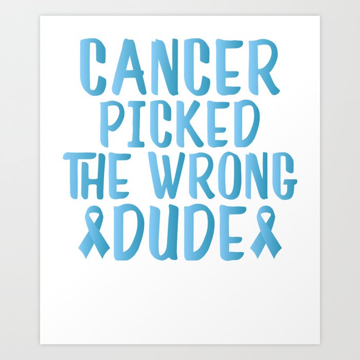 Cancer Chose Wrong - Cancer Picked The Wrong Dude Design Art Print