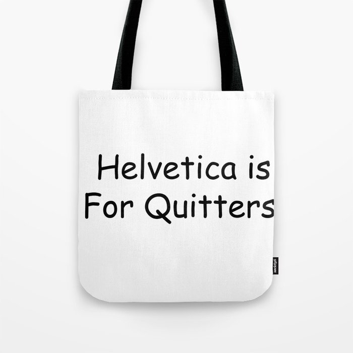 Helvetica is for Quitters. Tote Bag