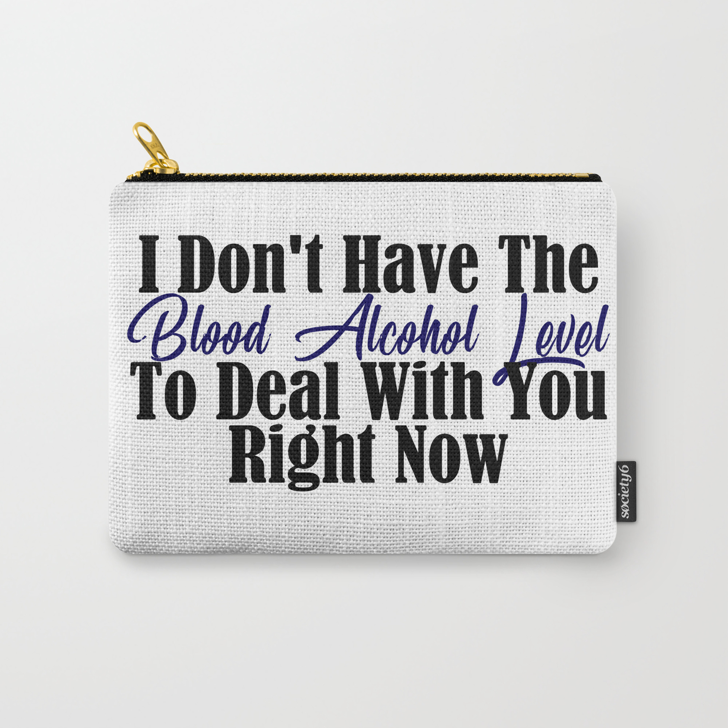 Blood Alcohol Level Too Low Funny Stupid People Meme C Carry All Pouch By Art Iculate Society6
