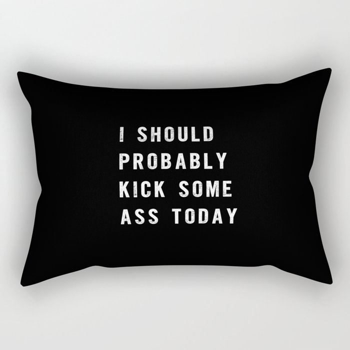 I Should Probably Kick Some Ass Today black-white typography poster bedroom wall home decor Rectangular Pillow