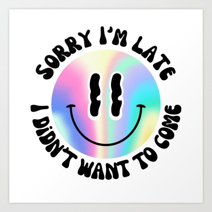 Sorry I'm late, I didn't want to come - Holographic Smiley Art Print