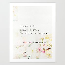 “Love all, trust a few, do wrong to none.” William Shakespeare Art Print
