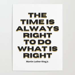 The Time Is Always Right To Do What Is Right Poster