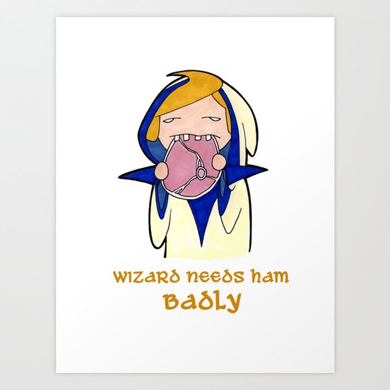 Wizard Needs Ham Badly Art Print