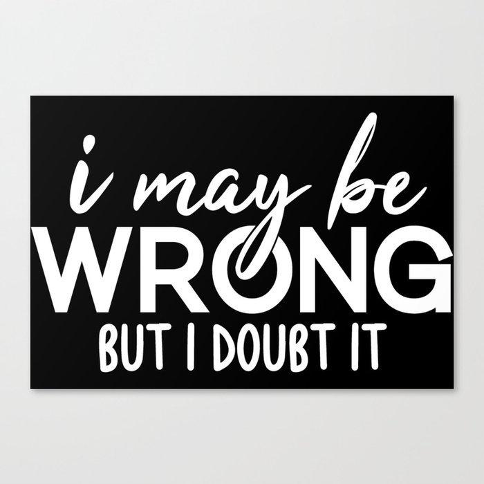 I May Be Wrong But I Doubt It Sarcasm Canvas Print