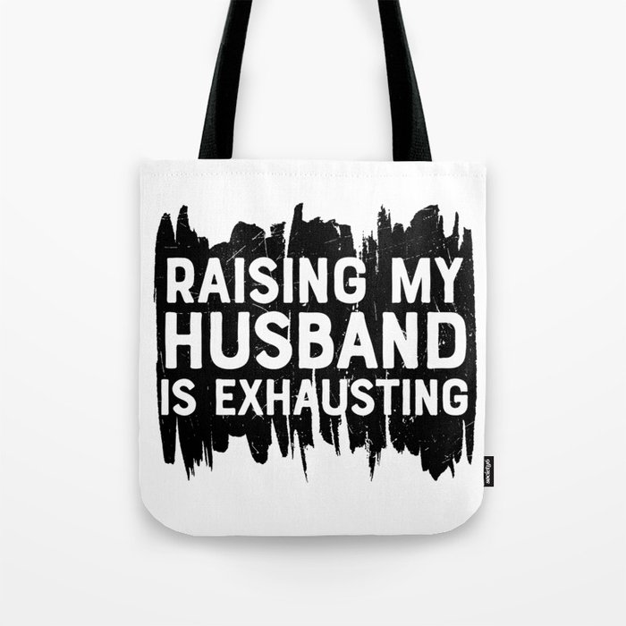 Raising My Husband Is Exhausting Tote Bag