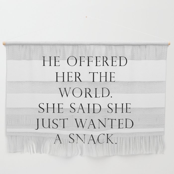 He offered her the world. She said she wanted a snack. Wall Hanging
