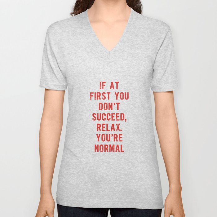 If At First You Don't Succeed Relax You're Normal V Neck T Shirt