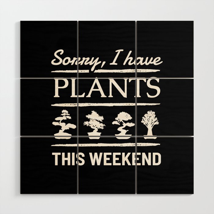 Sorry I have Plants this Weekend Wood Wall Art