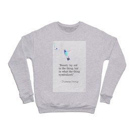“Beauty lay not in the thing, but in what the thing symbolized.” ― Thomas Hardy Crewneck Sweatshirt