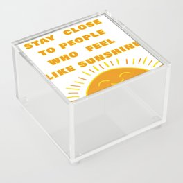 STAY CLOSE TO PEOPLE WHO FEEL LIKE SUNSHINE Acrylic Box