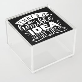 That's A Horrible Idea What Time Acrylic Box