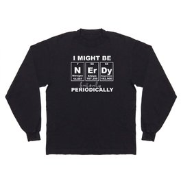 I Might Be Nerdy But Only Periodically Funny Chemistry Long Sleeve T-shirt