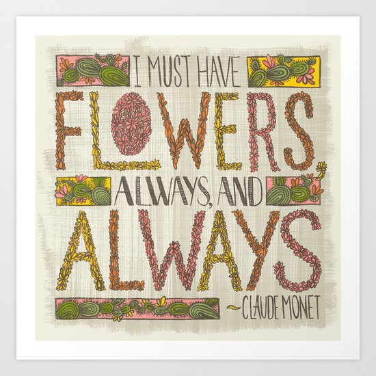 I Must Have Flowers, Always, and Always (Grow Free Series) Art Print