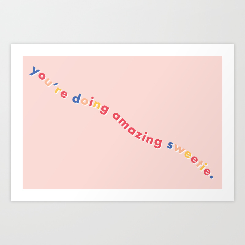 You Re Doing Amazing Sweetie Pink Art Print By Selwyn Park Design Co Society6