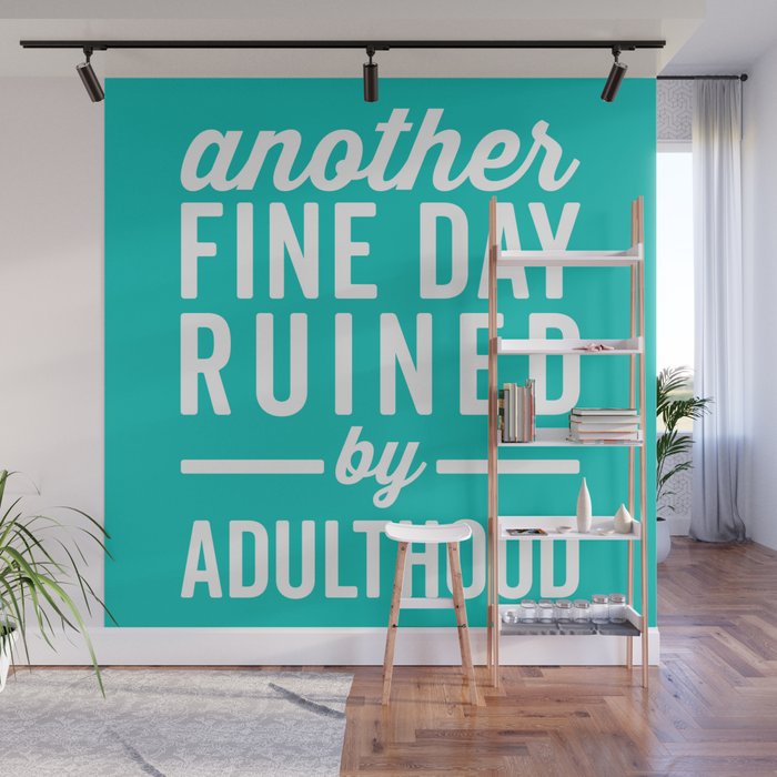 Another Fine Day Ruined Adulthood Funny Quote Wall Mural
